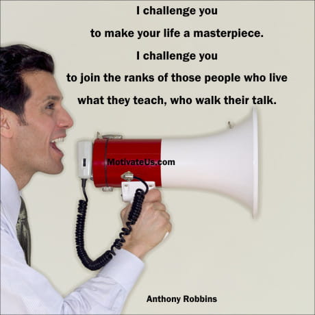 quotes for teachers: I challenge you to make your life a masterpiece. I challenge you to join the ranks of those people who live what they teach, who walk their talk and a man with a megaphone.