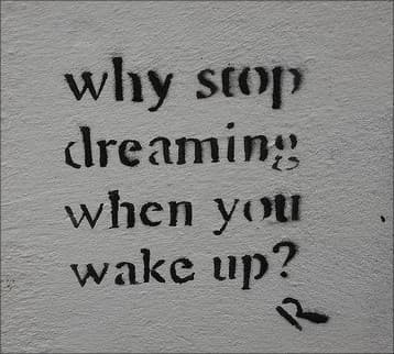 Why stop dreaming when you wake up