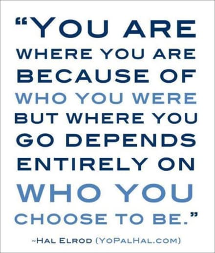 You are where you are because...