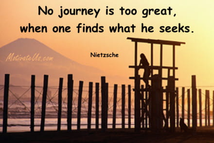 No journey is too great, when one finds what one seeks.- Nietzsche