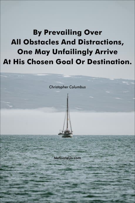 By prevailing over all obstacles and distractions, one may unfailingly arrive at his chosen goal or destination.