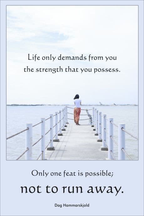 inspirational quote by Dag Hammarskjold - Life only demands from you the strength that you possess. Only one feat is possible; not to run away.