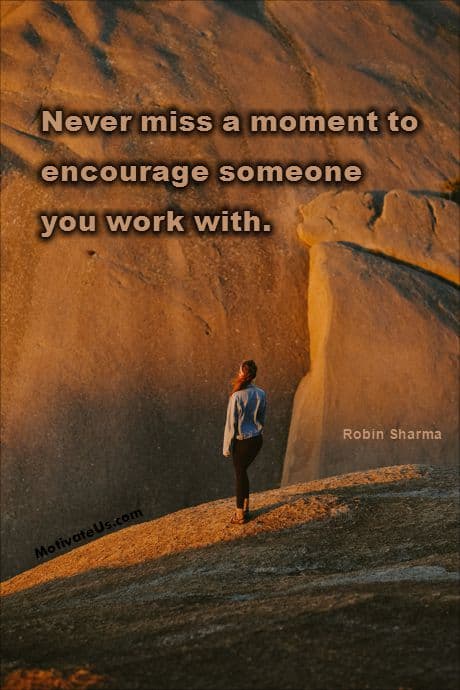  inspirational quote by Robin Sharma - Never miss a moment to encourage someone you work with.