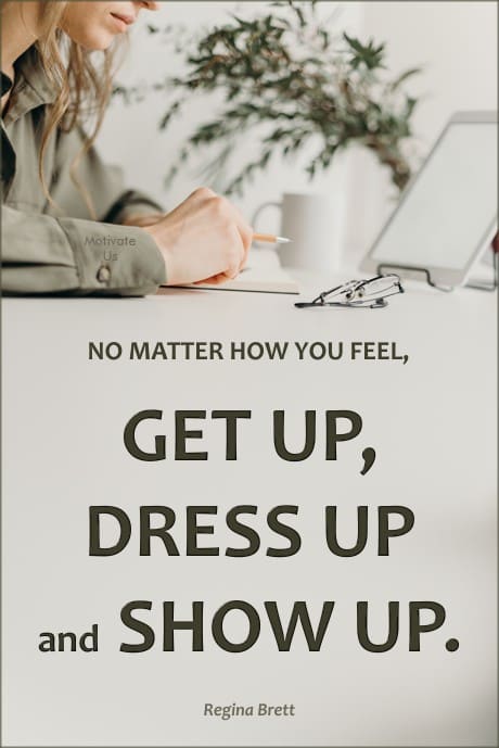 female sitting in front of a tablet, deciding what to do and a quote by Regina Brett: No matter how you feel, get up, dress up and show up.