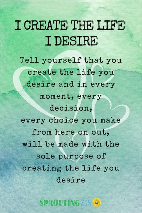 I will create the life I desire.