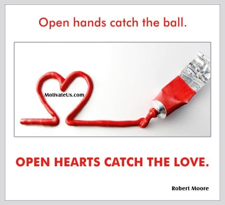 a tube of red paint shaped like a heart and a quote from Robert Moore - Open hands catch the ball. Open hearts catch the love.