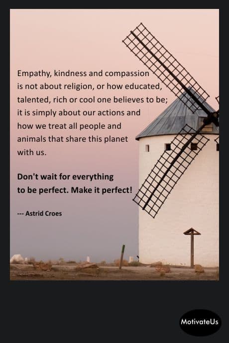 Quote about empathy,kindness and compassion do not have to wait until everything is perfect on picture of half a windmill.