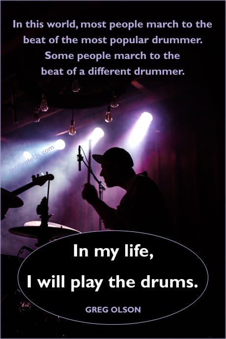 person playing drums a quote by Greg Olson about march to your own beat.