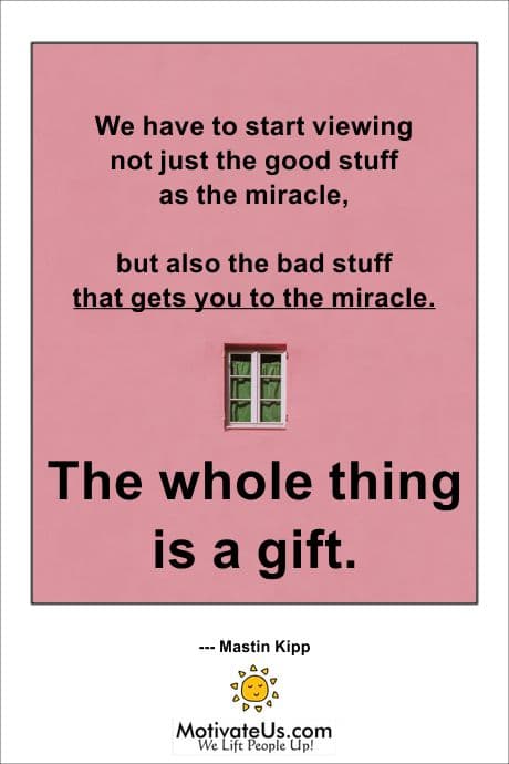 Good stuff, bad stuff, it's everything together that makes it the gift.