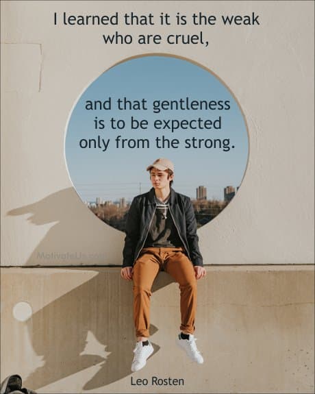 Leo Rosten  thought for the day about strength and gentleness in people.