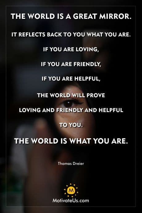 look into the world as a mirror of what you are