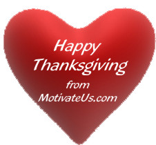 Happy Thanksgving to all of our friends and visitors - we are thankful and grateful for YOU - Motivation, Positive Thought Of the Day - From MotivateUs.com